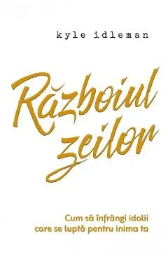 Razboiul zeilor - Kyle Idleman