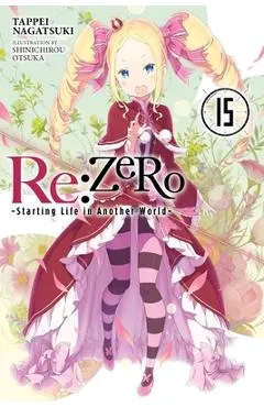 RE: Zero -Starting Life in Another World-, Vol. 15 (Light Novel) - Tappei Nagatsuki