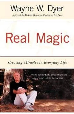 Real Magic: Creating Miracles in Everyday Life - Wayne W. Dyer