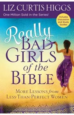 Really Bad Girls of the Bible: More Lessons from Less-Than-Perfect Women - Liz Curtis Higgs