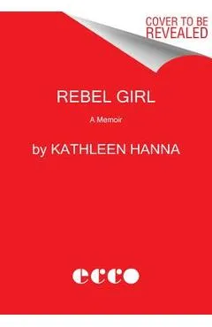 Rebel Girl: My Life as a Feminist Punk - Kathleen Hanna