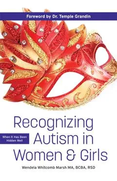 Recognizing Autism in Women and Girls: When It Has Been Hidden Well - Wendela Whitcomb Marsh
