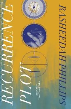 Recurrence Plot: and Other Time Travel Tales - Rasheedah Phillips