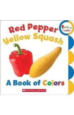 Red Pepper, Yellow Squash: A Book of Colors (Rookie Toddler) - Scholastic