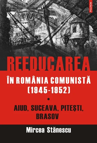 Reeducarea în România comunistă (1946-1952) (vol. I): Aiud, Suceava, Piteşti, Braşov