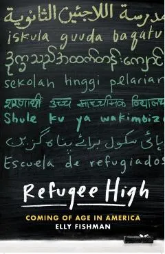 Refugee High: Coming of Age in America - Elly Fishman