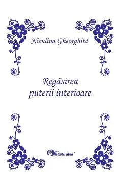 Regasirea puterii interioare. Editie Princeps - Niculina Gheorghita
