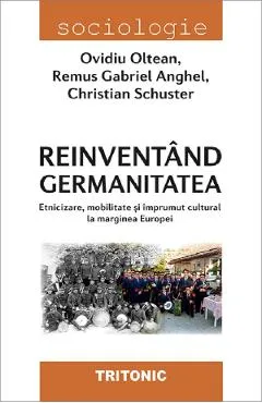 Reinventand germanitatea - Ovidiu Oltean, Remus Gabriel Anghel, Christian Schuster