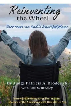 Reinventing the Wheel: Hard Roads Can Lead to Beautiful Places - Patricia A. Broderick