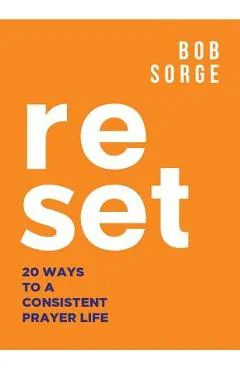 Reset: 20 Ways to a Consistent Prayer Life - Bob Sorge