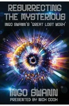 Resurrecting the Mysterious: Ingo Swann's 'Great Lost Work' - Ingo Swann