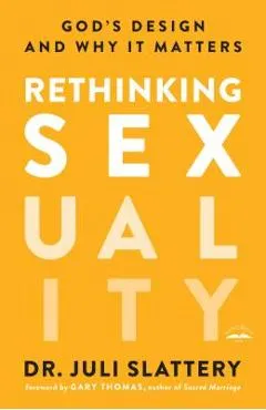 Rethinking Sexuality: God's Design and Why It Matters - Juli Slattery