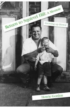 Return to Squirrel Hill: A Memoir: Growing up Howie - Howie Gordon