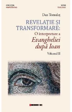Revelatie si transformare. O interpretare a Evangheliei dupa Ioan. Volumul 2 - Dan Tomulet