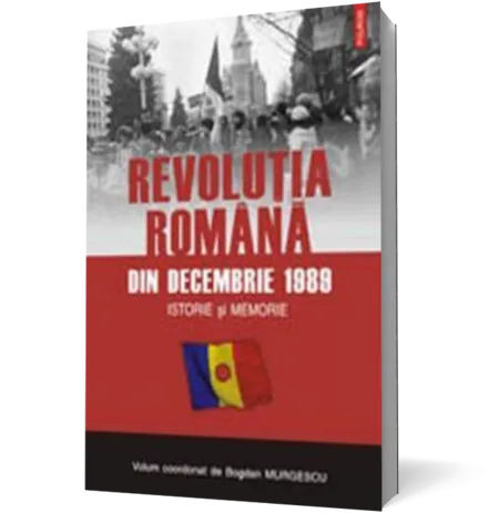 Revolutia romana din decembrie 1989. Istorie si memorie