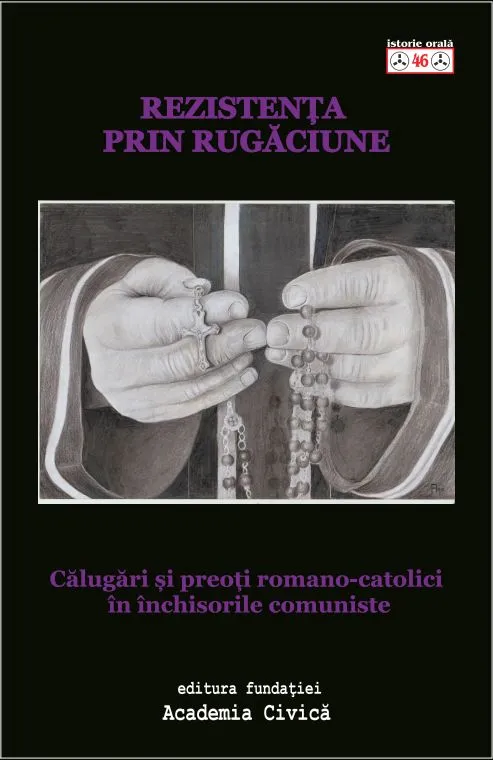 Rezistenta prin rugaciune. Calugari si preoti romano catolici in inchisorile comuniste