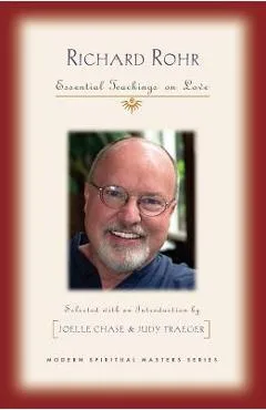 Richard Rohr: Essential Teachings on Love - Richard Rohr
