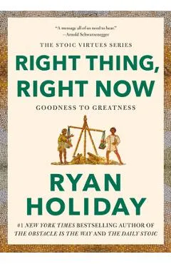 Right Thing, Right Now: Justice in an Unjust World - Ryan Holiday