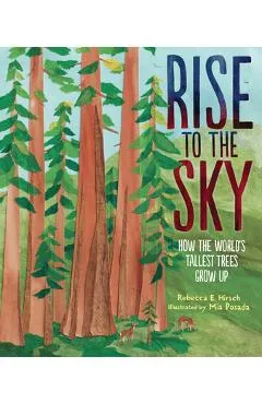 Rise to the Sky: How the World's Tallest Trees Grow Up - Rebecca E. Hirsch