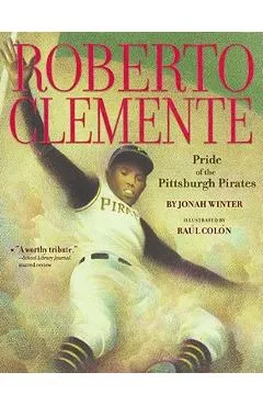 Roberto Clemente: Pride of the Pittsburgh Pirates - Jonah Winter
