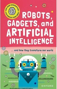Robots, Gadgets, and Artificial Intelligence: ... and How They Transform Our World - Tom Jackson