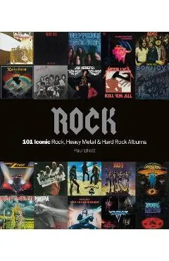 Rock: 101 Iconic Rock, Heavy Metal & Hard Rock Albums - Paul Elliot