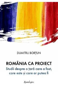 Romania ca proiect - Dumitru Bortun