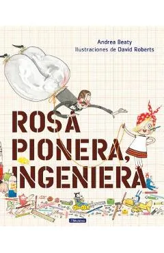 Rosa Pionera, Ingeniera = Rosie Revere, Engineer - Andrea Beaty
