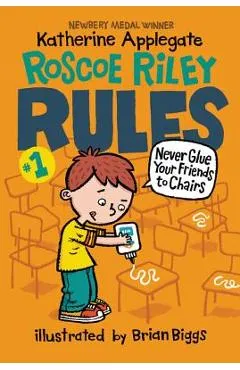 Roscoe Riley Rules #1: Never Glue Your Friends to Chairs - Katherine Applegate