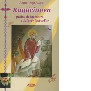Rugaciunea - piatra de incercare a tuturor lucrurilor