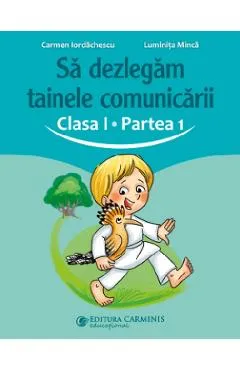 Sa dezlegam tainele comunicarii - Clasa 1 Partea 1 - Carmen Iordachescu, Luminita Minca