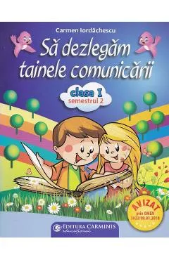 Sa dezlegam tainele comunicarii - Clasa 1 - Semestrul 2 - Carmen Iordachescu