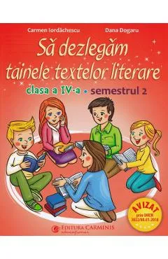 Sa dezlegam tainele textelor literare - Clasa 4 Sem.2 - Carmen Iordachescu