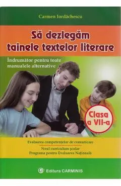 Sa dezlegam tainele textelor literare - Clasa 7 - Carmen Iordachescu