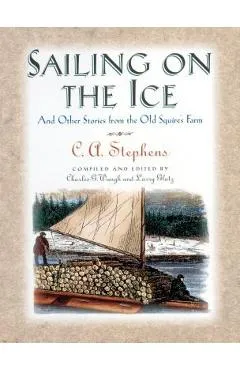 Sailing on the Ice: And Other Stories from the Old Squire's Farm - C. Stephens