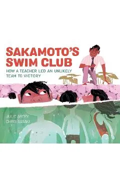 Sakamoto's Swim Club: How a Teacher Led an Unlikely Team to Victory - Julie Abery