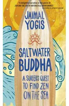 Saltwater Buddha: A Surfer's Quest to Find Zen on the Sea - Jaimal Yogis