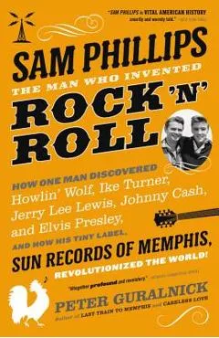 Sam Phillips: The Man Who Invented Rock 'n' Roll - Peter Guralnick