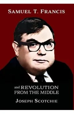 Samuel T. Francis and Revolution from the Middle - Joseph Scotchie