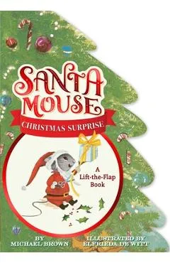 Santa Mouse Christmas Surprise: A Lift-The-Flap Book - Michael Brown