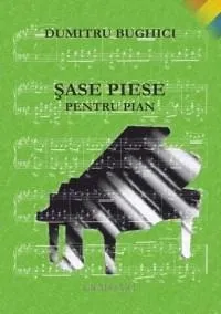 Sase piese pentru pian | Dumitru Bughici