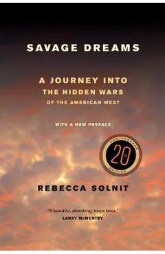 Savage Dreams: A Journey Into the Hidden Wars of the American West - Rebecca Solnit