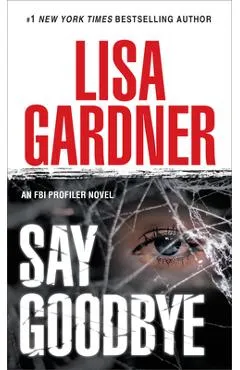 Say Goodbye: An FBI Profiler Novel - Lisa Gardner