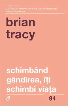 Schimband gandirea, iti schimbi viata - Brian Tracy