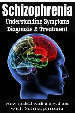 Schizophrenia: Understanding Symptoms Diagnosis & Treatment - Anthony Wilkenson