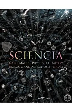 Sciencia: Mathematics, Physics, Chemistry, Biology, and Astronomy for All - Matt Tweed
