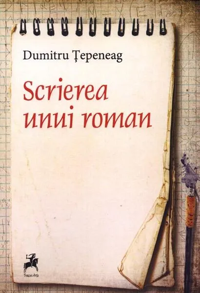 Scrierea unui roman - Paperback brosat - Dumitru Țepeneag - Tracus Arte