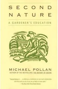 Second Nature: A Gardener's Education - Michael Pollan