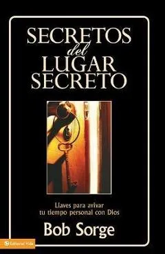 Secretos del Lugar Secreto: Llaves Para Avivar Tu Tiempo Personal Con Dios - Bob Sorge