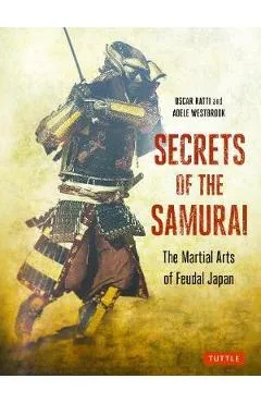 Secrets of the Samurai: The Martial Arts of Feudal Japan - Oscar Ratti